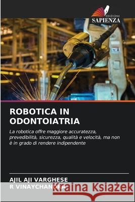 Robotica in Odontoiatria Ajil Aji Varghese R. Vinaychandra 9786209463815 Edizioni Sapienza
