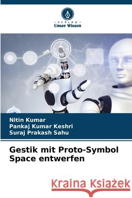Gestik mit Proto-Symbol Space entwerfen Nitin Kumar Pankaj Kumar Keshri Suraj Prakash Sahu 9786209463822