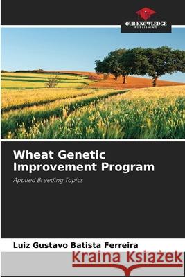 Wheat Genetic Improvement Program Batista Ferreira, Luiz Gustavo 9786209464249
