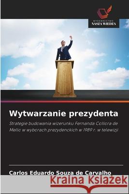 Wytwarzanie prezydenta Souza de Carvalho, Carlos Eduardo 9786209464997