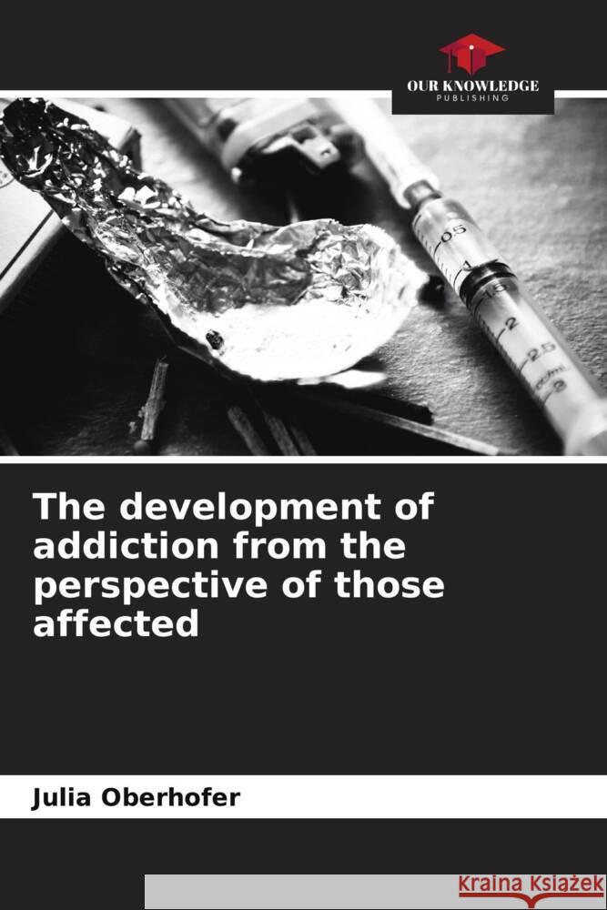 The development of addiction from the perspective of those affected Julia Oberhofer 9786209465499 Our Knowledge Publishing