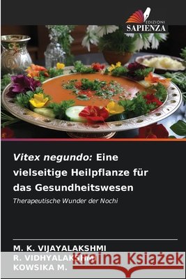 Vitex negundo: Eine vielseitige Heilpflanze für das Gesundheitswesen VIJAYALAKSHMI, M. K., Vidhyalakshmi, R., M., KOWSIKA 9786209466120 Edizioni Sapienza