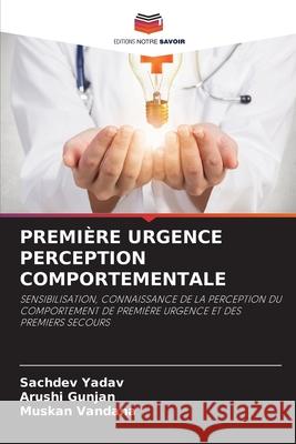 PREMIÈRE URGENCE PERCEPTION COMPORTEMENTALE Yadav, Sachdev, Gunjan, Arushi, Vandana, Muskan 9786209466984
