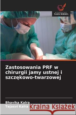 Zastosowania PRF w chirurgii jamy ustnej i szczekowo-twarzowej Kalra, Bhavika, Kalra, Tejasvi 9786209467905