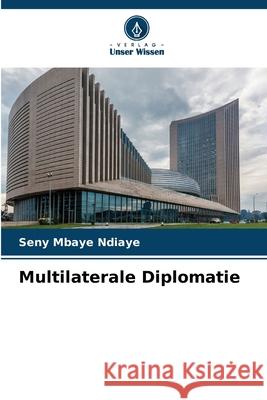 Multilaterale Diplomatie Ndiaye, Seny Mbaye 9786209468612