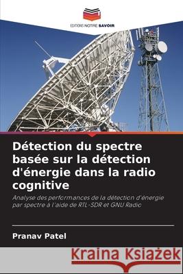 Détection du spectre basée sur la détection d'énergie dans la radio cognitive Patel, Pranav 9786209470356