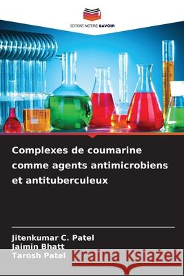 Complexes de coumarine comme agents antimicrobiens et antituberculeux Patel, Jitenkumar C., Bhatt, Jaimin, Patel, Tarosh 9786209470417