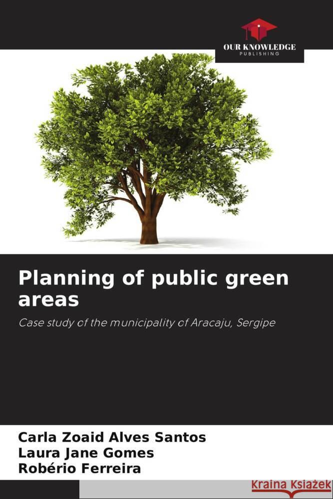 Planning of public green areas Carla Zoaid Alves Santos Laura Jane Gomes Rob?rio Ferreira 9786209470684 Our Knowledge Publishing