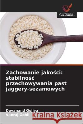 Zachowanie jakosci: stabilnosc przechowywania past jaggery-sezamowych Gojiya, Devanand, Gohil, Vanraj 9786209470745