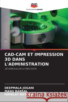 CAD-CAM ET IMPRESSION 3D DANS L'ADMINISTRATION JOGANI, DEEPMALA, Bansal, Manu, Rathod, Himalay 9786209470776