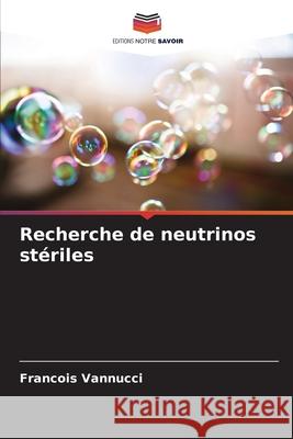 Recherche de neutrinos stériles Vannucci, Francois 9786209471070 Editions Notre Savoir
