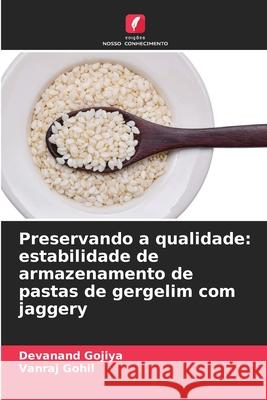 Preservando a qualidade: estabilidade de armazenamento de pastas de gergelim com jaggery Gojiya, Devanand, Gohil, Vanraj 9786209473302