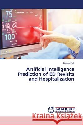 Artificial Intelligence Prediction of ED Revisits and Hospitalization Feili, Zohreh 9786209473548