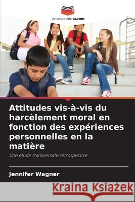 Attitudes vis-à-vis du harcèlement moral en fonction des expériences personnelles en la matière Wagner, Jennifer 9786209475719