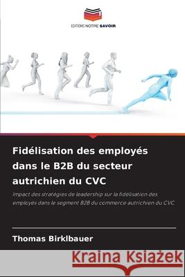 Fid?lisation des employ?s dans le B2B du secteur autrichien du CVC Thomas Birklbauer 9786209476303