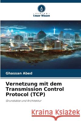 Vernetzung mit dem Transmission Control Protocol (TCP) Abed, Ghassan 9786209476907