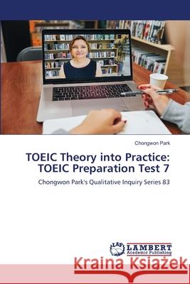 TOEIC Theory into Practice: TOEIC Preparation Test 7 Park, Chongwon 9786209477287 LAP Lambert Academic Publishing