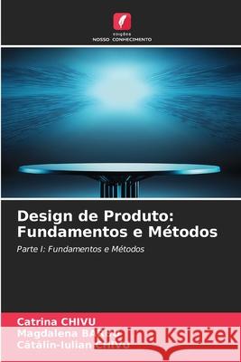 Design de Produto: Fundamentos e Métodos CHIVU, Catrina, BARBU, Magdalena, CHIVU, Catalin-Iulian 9786209477348 Edições Nosso Conhecimento