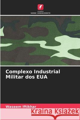 Complexo Industrial Militar dos EUA Iftikhar, Waseem 9786209477713 Edições Nosso Conhecimento