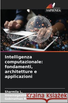 Intelligenza computazionale: fondamenti, architetture e applicazioni L., Sharmila, R., Umamageshwari, R., Gobinathan 9786209478291 Edizioni Sapienza