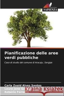 Pianificazione delle aree verdi pubbliche Carla Zoaid Alves Santos Laura Jane Gomes Rob?rio Ferreira 9786209478369 Edizioni Sapienza