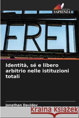 Identit?, s? e libero arbitrio nelle istituzioni totali Jonathan Davidov 9786209479076