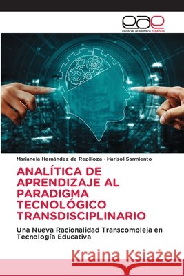 Analítica de Aprendizaje Al Paradigma Tecnológico Transdisciplinario Hernández de Repilloza, Marianela, Sarmiento, Marisol 9786209479649