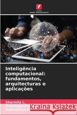 Inteligência computacional: fundamentos, arquitecturas e aplicações L., Sharmila, R., Umamageshwari, R., Gobinathan 9786209483417 Edições Nosso Conhecimento