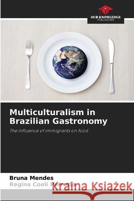 Multiculturalism in Brazilian Gastronomy Mendes, Bruna, Perrotta, Regina Coeli 9786209485022 Our Knowledge Publishing