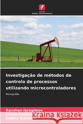 Investigação de métodos de controlo de processos utilizando microcontroladores Ibragimov, Ravshan, Kuldasheva, Firuza, Kuliyeva, Nodira 9786209485367 Edições Nosso Conhecimento