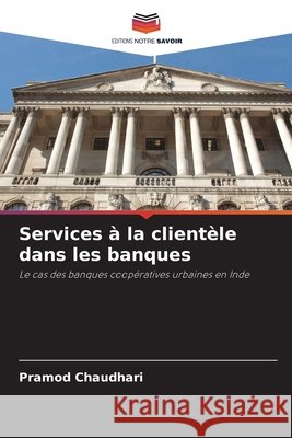 Services à la clientèle dans les banques Chaudhari, Pramod 9786209486418 Editions Notre Savoir