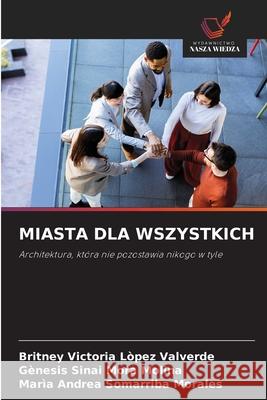 MIASTA DLA WSZYSTKICH Lòpez Valverde, Britney Victoria, Mora Molina, Gènesis Sinai, Somarriba Morales, Marìa Andrea 9786209486944