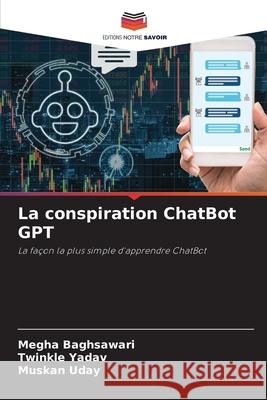 La conspiration ChatBot GPT Baghsawari, Megha, Yadav, Twinkle, Uday, Muskan 9786209487040