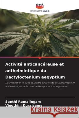 Activit? anticanc?reuse et anthelmintique du Dactyloctenium aegyptium Santhi Ramalingam Vinothini Duraisamy 9786209488139 Editions Notre Savoir