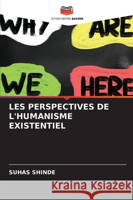 LES PERSPECTIVES DE L'HUMANISME EXISTENTIEL Shinde, Suhas 9786209489150 Editions Notre Savoir