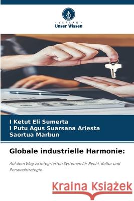 Globale industrielle Harmonie: Sumerta, I Ketut Eli, Ariesta, I Putu Agus Suarsana, Marbun, Saortua 9786209490477 Verlag Unser Wissen