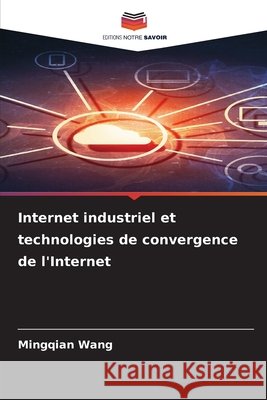Internet industriel et technologies de convergence de l'Internet Wang, Mingqian 9786209490576