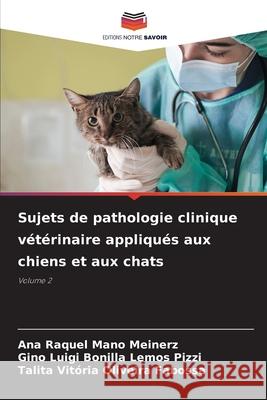 Sujets de pathologie clinique vétérinaire appliqués aux chiens et aux chats Mano Meinerz, Ana Raquel, Luigi Bonilla Lemos Pizzi, Gino, Vitória Oliveira Fabossa, Talita 9786209490811