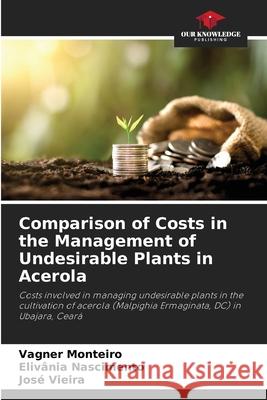 Comparison of Costs in the Management of Undesirable Plants in Acerola Monteiro, Vagner, Nascimento, Elivânia, Vieira, José 9786209490910