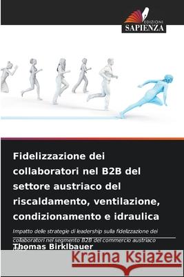 Fidelizzazione dei collaboratori nel B2B del settore austriaco del riscaldamento, ventilazione, condizionamento e idraulica Birklbauer, Thomas 9786209491122