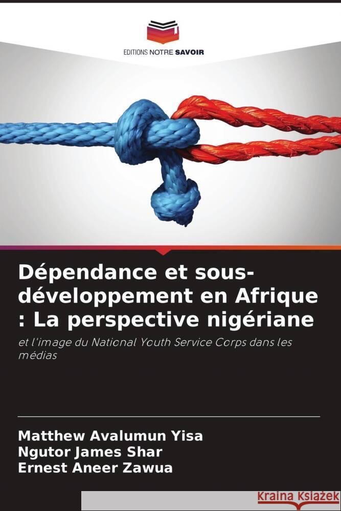 Dépendance et sous-développement en Afrique : La perspective nigériane Yisa, Matthew Avalumun, Shar, Ngutor James, Zawua, Ernest Aneer 9786209491399
