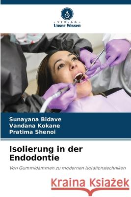 Isolierung in der Endodontie Bidave, Sunayana, KOKANE, VANDANA, SHENOI, PRATIMA 9786209491627 Verlag Unser Wissen