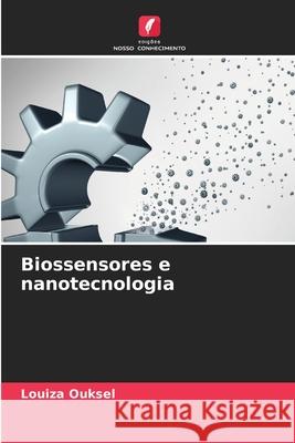Biossensores e nanotecnologia Ouksel, Louiza 9786209491634