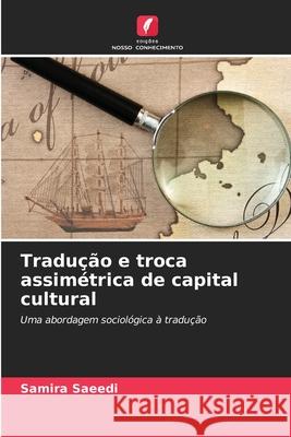 Tradução e troca assimétrica de capital cultural Saeedi, Samira 9786209493669