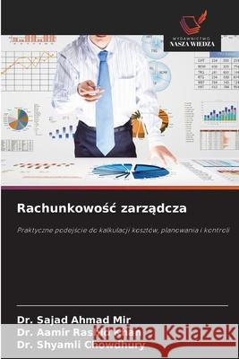 Rachunkowosc zarzadcza Mir, Dr. Sajad Ahmad, Khan, Dr. Aamir Rashid, Chowdhury, Dr. Shyamli 9786209493904 Wydawnictwo Nasza Wiedza