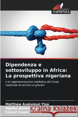 Dipendenza e sottosviluppo in Africa: La prospettiva nigeriana Yisa, Matthew Avalumun, Shar, Ngutor James, Zawua, Ernest Aneer 9786209493959