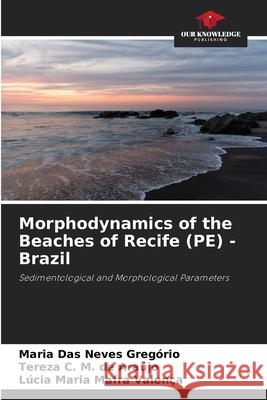 Morphodynamics of the Beaches of Recife (PE) - Brazil Gregório, Maria Das Neves, M. de Araújo, Tereza C., Mafra Valença, Lúcia Maria 9786209494826