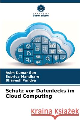 Schutz vor Datenlecks im Cloud Computing Sen, Asim Kumar, Mandhare, Supriya, Pandya, Bhavesh 9786209495632