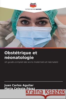 Obstétrique et néonatologie Aguilar, Huang, Pérez, María Celeste 9786209495946 Editions Notre Savoir