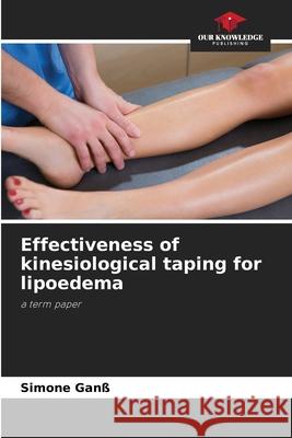 Effectiveness of kinesiological taping for lipoedema Ganß, Simone 9786209496882 Our Knowledge Publishing
